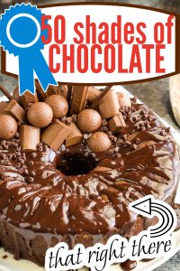 Chocolate bundt cake topped with chocolate glaze, candy bars, truffles, and chocolate chips. Overlay text reads "50 Shades of Chocolate" and "that right there" with an arrow—pure decadence for true chocolate lovers.