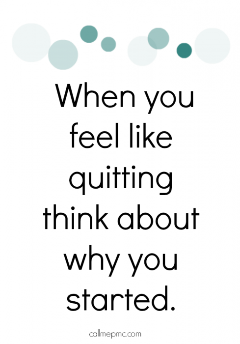 When you feel like quitting remember why you started