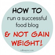 How to Run a Successful Food Blog and Not Gain Weight