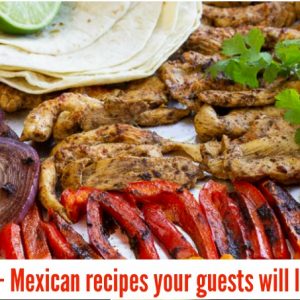15+ MEXICAN RECIPES YOUR GUESTS WILL LOVE