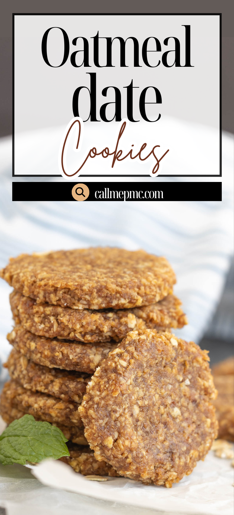 A stack of oatmeal date cookies sits on a white surface, with a mint leaf in front and a striped cloth in the background. Text above reads "Oatmeal date Cookies callmepmc.com".