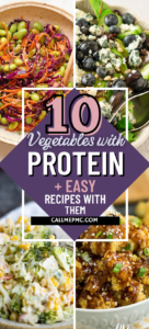 Collage of four vibrant vegetable dishes with text overlay: “10 Vegetables with Protein + Easy Recipes with Them. callmepmc.com.” Showcases salads and a broccoli-based mix featuring vegetables with protein.